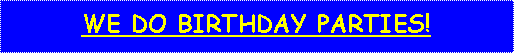 Text Box: WE DO BIRTHDAY PARTIES!